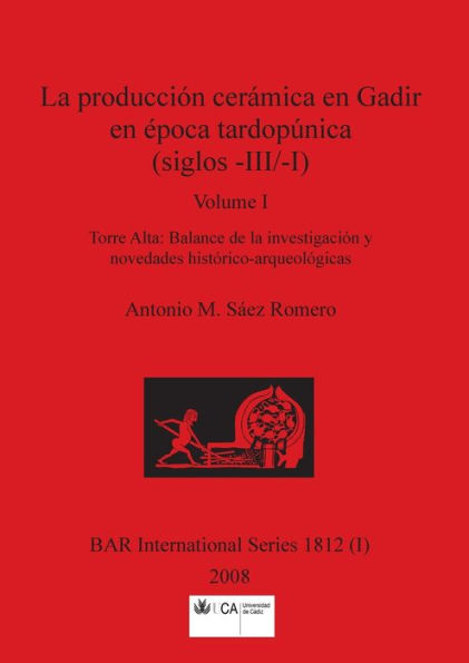 La producción cerámica en Gadir en época tardopúnica (siglos -III/-I), Volume I: Torre Alta - Balance de la investigación y novedades histórico-arqueológicas