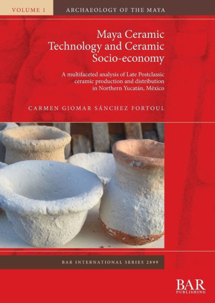 Maya Ceramic Technology and Ceramic Socio-economy: A multifaceted analysis of Late Postclassic ceramic production and distribution in Northern YucatÃ¯Â¿Â½n, MÃ¯Â¿Â½xico