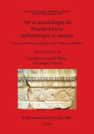 Title: Art et archéologie du Proche-Orient hellénistique et romain: Les circulations artistiques entre Orient et Occident, Author: Caroline Arnould-Bïhar