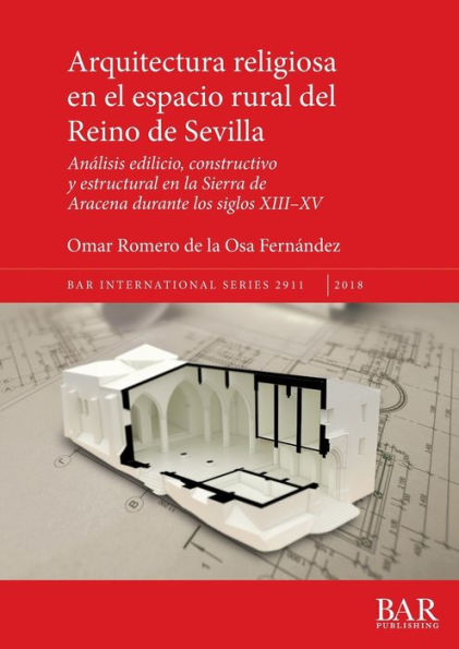 Arquitectura religiosa en el espacio rural del Reino de Sevilla: Análisis edilicio, constructivo y estructural en la Sierra de Aracena durante los siglos XIII-XV