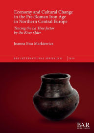 Title: Economy and Cultural Change in the Pre-Roman Iron Age in Northern Central Europe: Tracing the La TÃ¯Â¿Â½ne factor by the River Oder, Author: Joanna Ewa Markiewicz