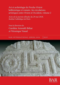 Title: Art et archéologie du Proche-Orient hellénistique et romain: les circulations artistiques entre Orient et Occident, volume 2, Author: Caroline Arnould-Bïhar