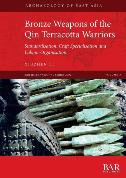 Bronze Weapons of the Qin Terracotta Warriors: Standardisation, craft specialisation and labour organisation