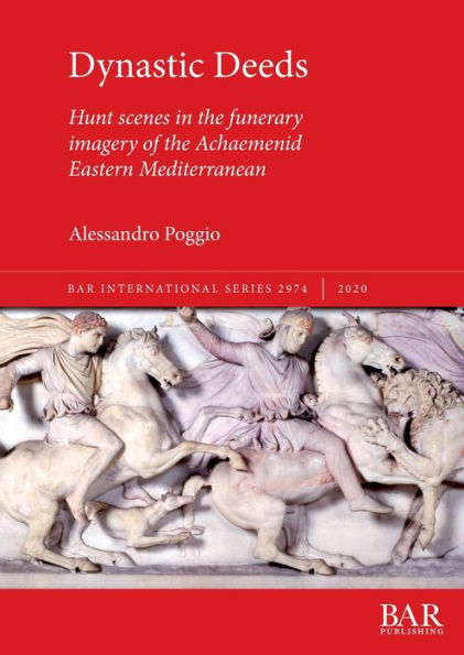 Dynastic Deeds: Hunt scenes in the funerary imagery of the Achaemenid Eastern Mediterranean