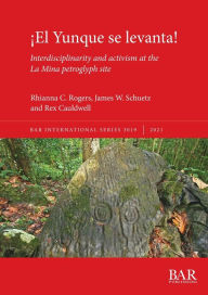 Title: Ã¯Â¿Â½El Yunque se levanta!: Interdisciplinarity and activism at the La Mina petroglyph site, Author: Rhianna C Rogers