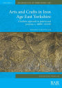 Arts and Crafts in Iron Age East Yorkshire: A holistic approach to pattern and purpose, c. 400BC-AD100