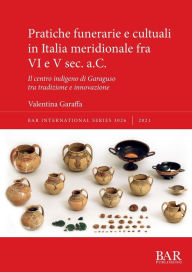 Title: Pratiche funerarie e cultuali in Italia meridionale fra VI e V sec. a.C.: Il centro indigeno di Garaguso tra tradizione e innovazione, Author: Valentina Garaffa