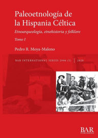 Title: Paleoetnología de la Hispania Céltica. Tomo I: Etnoarqueología, etnohistoria y folklore, Author: Pedro R Moya-Maleno