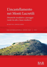 Title: L'incastellamento nei Monti Lucretili: Dinamiche insediative e paesaggio rurale tra alto e basso medioevo, Author: Martina Bernardi