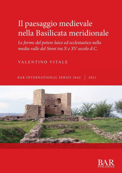 Il paesaggio medievale nella Basilicata meridionale: Le forme del potere laico ed ecclesiastico nella media valle del Sinni tra X e XV secolo d.C.