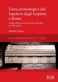 Title: L'area archeologica del Sepolcro degli Scipioni a Roma: Analisi delle strutture di etÃ¯Â¿Â½ imperiale e tardo antica, Author: Michela Stefani