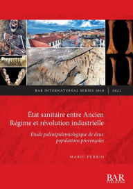 Title: Ã¯Â¿Â½tat sanitaire entre Ancien RÃ¯Â¿Â½gime et rÃ¯Â¿Â½volution industrielle: Ã¯Â¿Â½tude palÃ¯Â¿Â½oÃ¯Â¿Â½pidemiologique de deux populations provenÃ¯Â¿Â½ales, Author: Marie Perrin