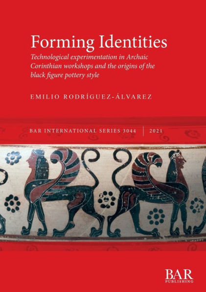 Forming Identities: Technological experimentation in Archaic Corinthian workshops and the origins of the black figure pottery style
