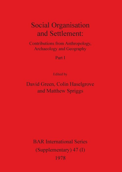 Social Organisation and Settlement, Part I: Contributions from Anthropology, Archaeology and Geography