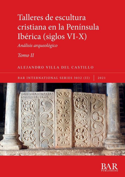 Talleres de escultura cristiana en la península Ibérica (siglos VI-X). Tomo II.: Análisis arqueológico