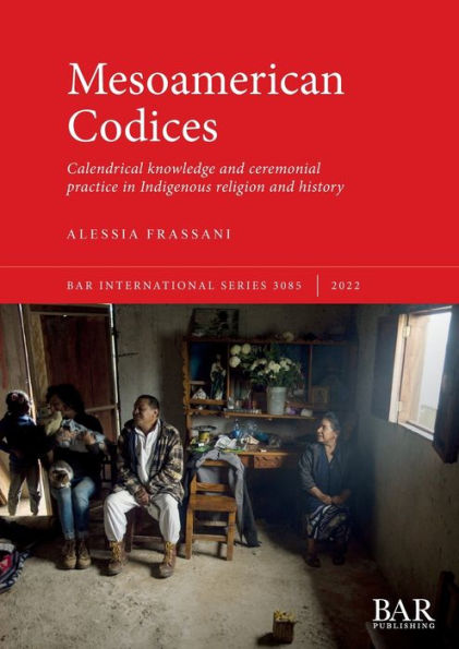 Mesoamerican Codices: Calendrical knowledge and ceremonial practice in Indigenous religion and history