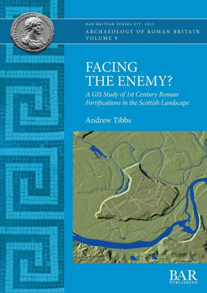 Facing the Enemy?: A GIS Study of 1st Century Roman Fortifications in the Scottish Landscape