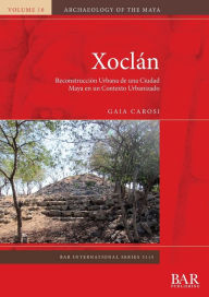 Title: XoclÃ¯Â¿Â½n: ReconstrucciÃ¯Â¿Â½n Urbana de una Ciudad Maya en un Contexto Urbanizado, Author: Gaia Carosi