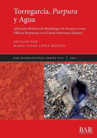 Title: TorregarcÃ¯Â¿Â½a, Purpura y Agua: AplicaciÃ¯Â¿Â½n HistÃ¯Â¿Â½rica de MetodologÃ¯Â¿Â½a No Invasiva en una Officina Purpuraria en el Litoral Almeriense (EspaÃ¯Â¿Â½a), Author: Marïa Juana Lïpez Medina