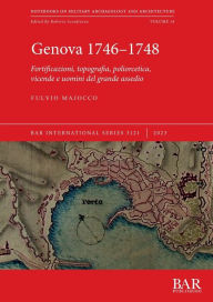 Title: Genova 1746-1748: Fortificazioni, topografia, poliorcetica, vicende e uomini del grande assedio, Author: Fulvio Majocco