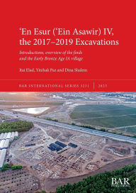Title: ʻEn Esur (ʻEin Asawir) IV, the 2017-2019 Excavations: Introductions, overview of the finds and the Early Bronze Age IA village, Author: Itai Elad