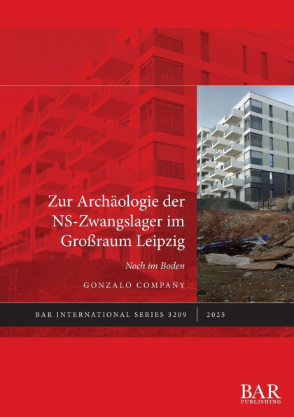 Zur Archï¿½ologie der NS-Zwangslager im Groï¿½raum Leipzig: Noch im Boden