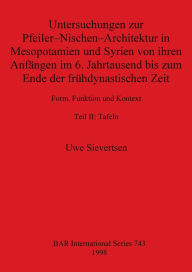 Title: Untersuchungen zur Pfeiler-Nischen-Architektur in Mesopotamien und Syrien von ihren Anfï¿½ngen im 6. Jahrtausend bis zum Ende der frï¿½hdynastischen Zeit Teil II: Tafein, Author: Uwe Sievertsen