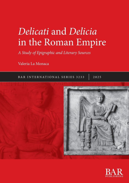 Delicati and Delicia in the Roman Empire: A Study of Epigraphic and Literary Sources
