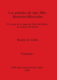 Title: Los puñales de tipo Mte. Bernorio-Miraveche, Volumen i: Un arma de la Segunda Edad del Hierro en Cuenca del Duero, Author: Beatriz de Griïo