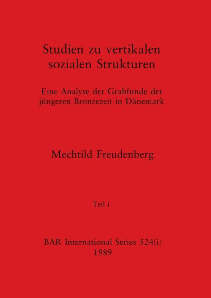 Studien zu vertikalen sozialen Strukturen, Teil i: Eine Analyse der Grabfunde der jüngeren Bronzezeit in Dänemark