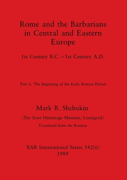 Rome and the Barbarians in Central and Eastern Europe, Part ii: 1st Century B.C. - 1st Century A.D. The Beginning of the Early Roman Period