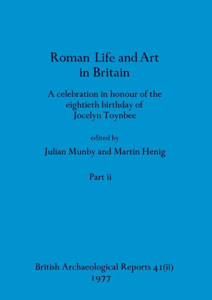 Roman Life and Art in Britain, Part ii: A celebration in honour of the eightieth birthday of Jocelyn Toynbee