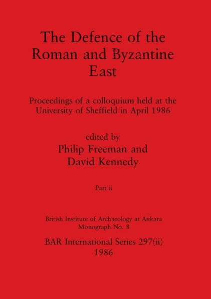 The Defence of the Roman and Byzantine East, Part ii: Proceedings of a colloquium held at the University of Sheffield in April 1986