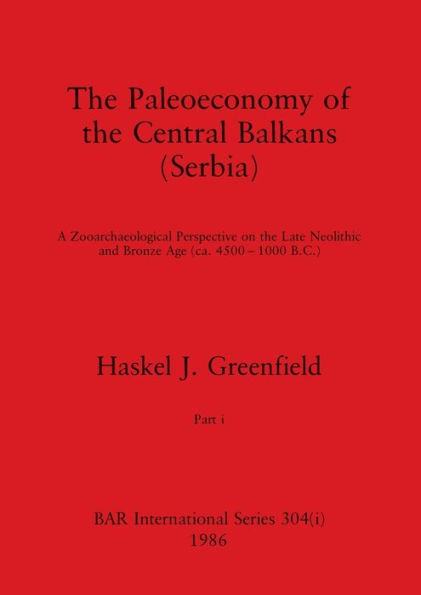 The Paleoeconomy of the Central Balkans (Serbia), Part i: A Zooarchaeological Perspective on the Late Neolithic and Bronze Age, (ca. 4500-1000 B.C.)