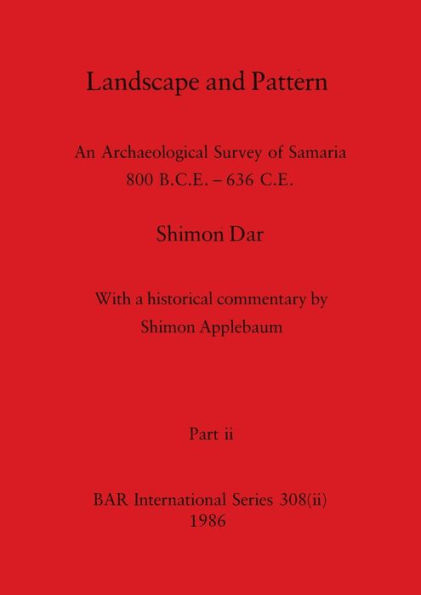 Landscape and Pattern, Part ii: An Archaeological Survey of Samaria 800 B.C.E. - 636 C.E.