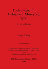 Title: Technologie du Débitage à Mureybet, Syrie, Part ii: 9e-8e millénaire. Part ii-Illustrations, Author: Sylvie Calley