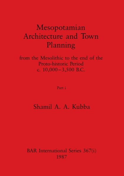 Mesopotamian Architecture and Town Planning, Part i: from the Mesolithic to the end of the Proto-historic Period c.10,000-3,500 B.C.