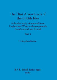 Title: The Flint Arrowheads of the British Isles, Part ii, Author: H Stephen Green