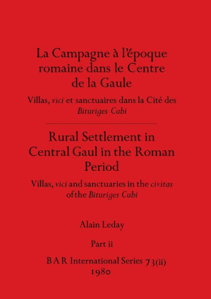 La Campagne à l'époque romaine dans le Centre de la Gaule / Rural Settlement in Central Gaul in the Roman Period, Part ii: Villas, vici et sanctuaires dans la Cité de Bituriges Cubi / Villas, vici and sanctuaries in the civitas of the Bi