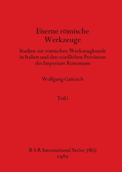 Eiserne römische Werkzeuge, Teil i: Studien zur römischen Werkzeugkunde in Italien und den nördlichen Provinzen des Imperium Romanum