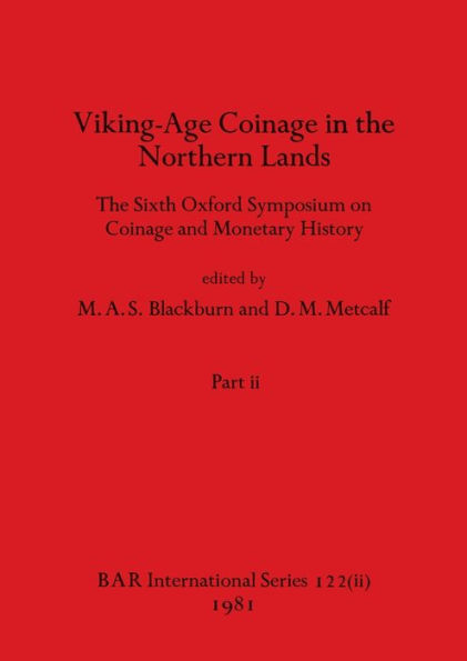 Viking-Age Coinage in the Northern Lands, Part ii: The Sixth Oxford Symposium on Coinage and Monetary History