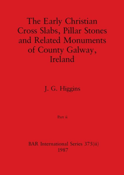 The Early Christian Cross Slabs, Pillar Stones and Related Monuments of County Galway, Ireland, Part ii