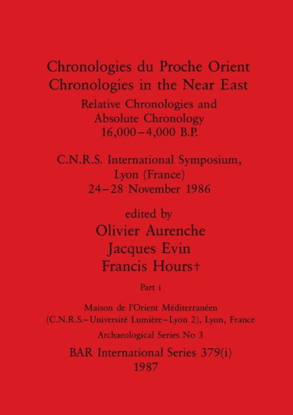 Chronologies du Proche Orient / Chronologies in the Near East, Part i: Relative Chronologies and Absolute Chronology, 16,000-4,000 B.P.. C.N.R.S. International Symposium, Lyon (France) 24-28 November 1986