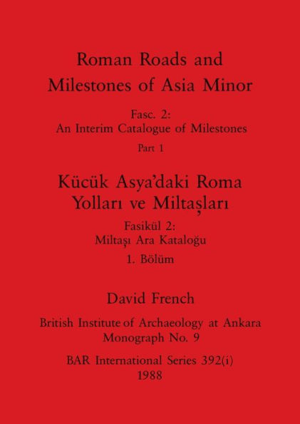 Roman Roads and Milestones of Asia Minor, Part i / Kücük Asya'daki Roma Yollari ve Miltaslari, Bölüm i