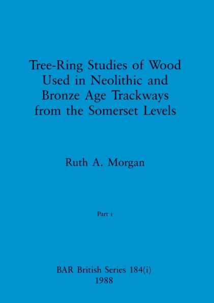 Tree-Ring Studies of Wood Used in Neolithic and Bronze Age Trackways from the Somerset Levels, Part i