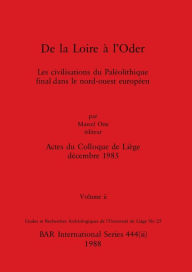 Title: De la Loire à l'Oder, Volume ii: Les civilisations du Paléolithique final dans le nord-ouest européen, Author: Marcel Otte