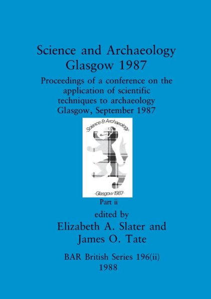 Science and Archaeology, Glasgow 1987, Part ii: Proceedings of a conference on the application of scientific techniques to archaeology Glasgow, September 1987