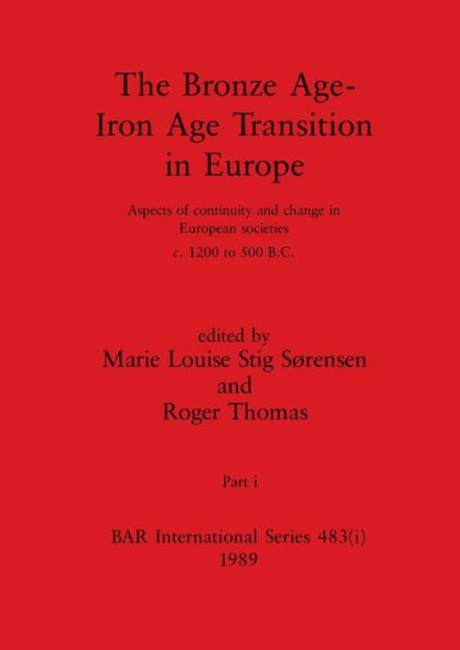 The Bronze Age - Iron Age Transition in Europe, Part i: Aspects of continuity and change in European societies c.1200 to 500 B.C.