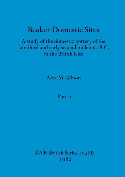 Beaker Domestic Sites, Part ii: A study of the domestic pottery of the late third and early second millennia B.C. in the British Isles