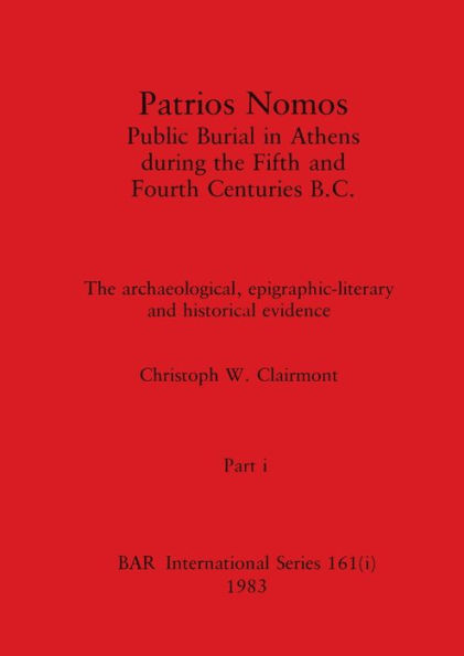 Patrios Nomos-Public Burial in Athens during the Fifth and Fourth Centuries B.C., Part i: The archaeological, epigraphic-literary and historical evidence